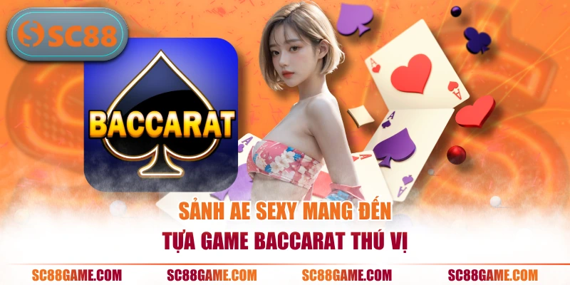 Sảnh AE Sexy mang đến tựa game Baccarat thú vị