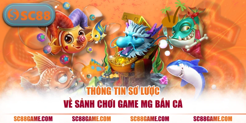 Thông tin sơ lược về sảnh chơi game MG bắn cá